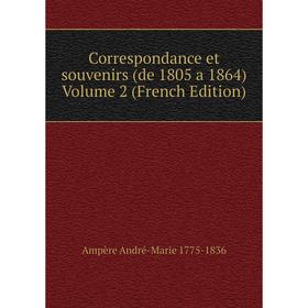 

Книга Correspondance et souvenirs (de 1805 a 1864) Volume 2 (French Edition). Ampère André-Marie 1775-1836