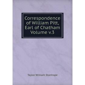 

Книга Correspondence of William Pitt, Earl of Chatham Volume v.3. Taylor William Stanhope