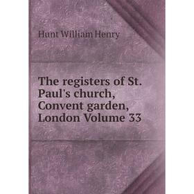 

Книга The registers of St. Paul's church, Convent garden, London Volume 33. Hunt William Henry