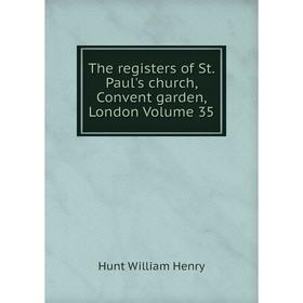 

Книга The registers of St. Paul's church, Convent garden, London Volume 35. Hunt William Henry