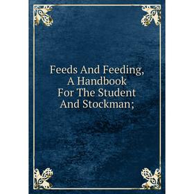

Книга Feeds And Feeding, A Handbook For The Student And Stockman