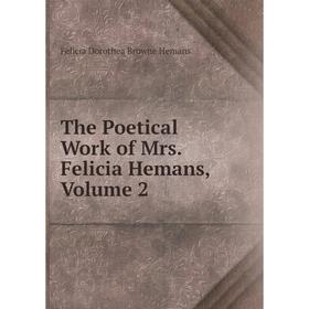 

Книга The Poetical Work of Mrs. Felicia Hemans, Volume 2. Felicia Dorothea Browne Hemans