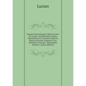 

Книга Luciani Samosatensis Opera Graece et latine: Ad Editionem Tiberii Hemsterhusii Et Ioannis Frederici Reitzii Accurate Expressa Cum Varietate Lect