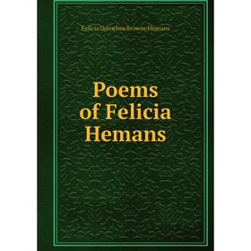 

Книга Poems of Felicia Hemans. Felicia Dorothea Browne Hemans