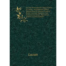 

Книга Luciani Samosatensis Opera Graece et latine: Ad Editionem Tiberii Hemsterhusii Et Ioannis Frederici Reitzii Accurate Expressa Cum Varietate Lect