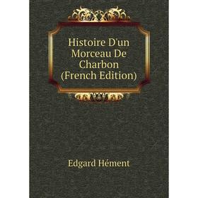 

Книга Histoire D'un Morceau De Charbon (French Edition). Edgard Hément