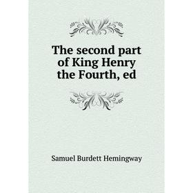 

Книга The second part of King Henry the Fourth, ed. Samuel Burdett Hemingway
