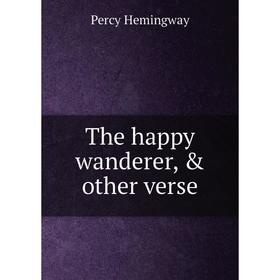 

Книга The happy wanderer, & other verse. Percy Hemingway