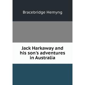 

Книга Jack Harkaway and his son's adventures in Australia. Bracebridge Hemyng