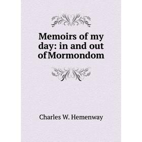 

Книга Memoirs of my day: in and out of Mormondom
