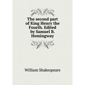 

Книга The second part of King Henry the Fourth. Edited by Samuel B. Hemingway. Уильям Шекспир