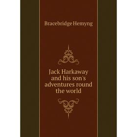 

Книга Jack Harkaway and his son's adventures round the world. Bracebridge Hemyng