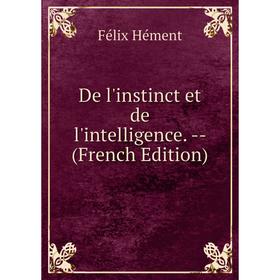 

Книга De l'instinct et de l'intelligence. - (French Edition). Félix Hément