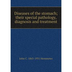 

Книга Diseases of the stomach; their special pathology, diagnosis and treatment. John C. 1863-1931 Hemmeter