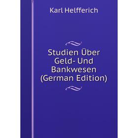 

Книга Studien Über Geld- Und Bankwesen (German Edition). Karl Helfferich
