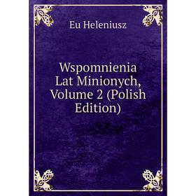 

Книга Wspomnienia Lat Minionych, Volume 2 (Polish Edition). Eu Heleniusz