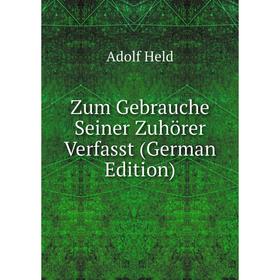 

Книга Zum Gebrauche Seiner Zuhörer Verfasst (German Edition). Adolf Held