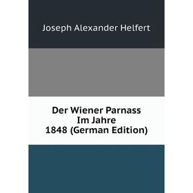 

Книга Der Wiener Parnass Im Jahre 1848 (German Edition). Joseph Alexander Helfert