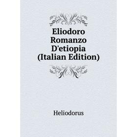 

Книга Eliodoro Romanzo D'etiopia (Italian Edition). Heliodorus