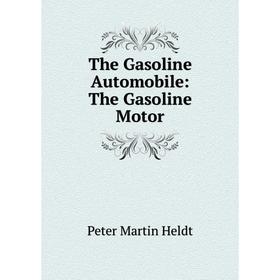 

Книга The Gasoline Automobile: The Gasoline Motor. Peter Martin Heldt