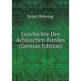 

Книга Geschichte Des Achäischen Bundes (German Edition). Ernst Helwing