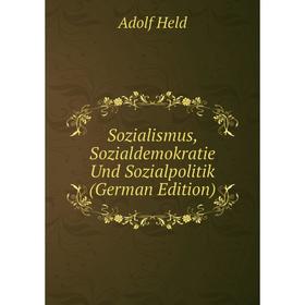 

Книга Sozialismus, Sozialdemokratie Und Sozialpolitik (German Edition). Adolf Held