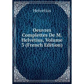 

Книга Oeuvres Complettes De M Helvétius, Volume 3
