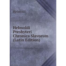 

Книга Helmoldi Presbyteri Chronica Slavorum (Latin Edition). Helmold