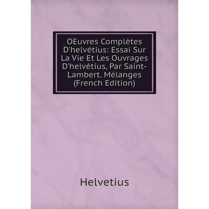 фото Книга oeuvres complètes d'helvétius: essai sur la vie et les ouvrage s d'helvétius, par saint-lambert mélanges nobel press