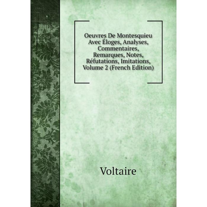 фото Книга oeuvres de montesquieu avec éloges, analyses, commentaires, remarques, notes, réfutations, imitations, volume 2 nobel press