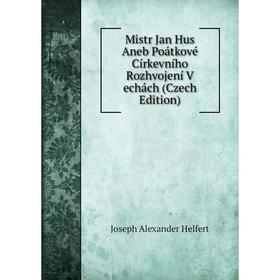 

Книга Mistr Jan Hus Aneb Poátkové Církevního Rozhvojení V echách (Czech Edition)