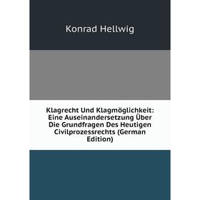 

Книга Klagrecht Und Klagmöglichkeit: Eine Auseinandersetzung Über Die Grundfragen Des Heutigen Civilprozessrechts