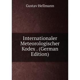 

Книга Internationaler Meteorologischer Kodex. (German Edition). Gustav Hellmann
