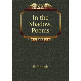 

Книга In the Shadow, Poems. Hellmuth