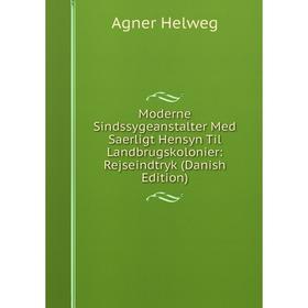 

Книга Moderne Sindssygeanstalter Med Saerligt Hensyn Til Landbrugskolonier: Rejseindtryk (Danish Edition)