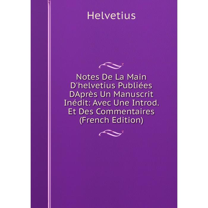 фото Книга notes de la main d'helvetius publiées daprès un manuscrit inédit: avec une introd et des commentaires nobel press