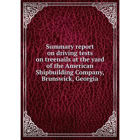 

Книга Summary report on driving tests on treenails at the yard of the American Shipbuilding Company, Brunswick, Georgia