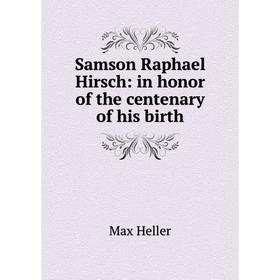 

Книга Samson Raphael Hirsch: in honor of the centenary of his birth. Max Heller