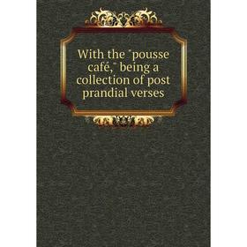 

Книга With the pousse café, being a collection of post prandial verses