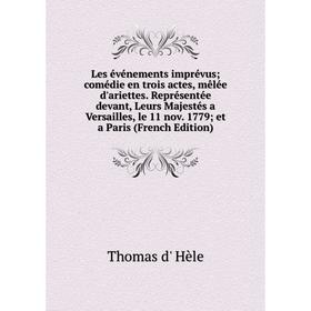 

Книга Les événements imprévus; comédie en trois actes, mêlée d'ariettes Représentée devant, Leurs Majestés a Versailles, le 11 nov 1779; et a Paris