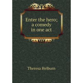 

Книга Enter the hero; a comedy in one act. Theresa Helburn