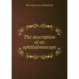 

Книга The description of an ophthalmoscope. Hermann von Helmholtz
