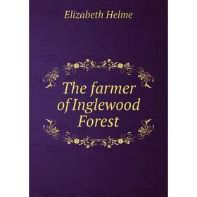 

Книга The farmer of Inglewood Forest. Elizabeth Helme