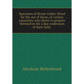 

Книга Specimen of divine truths: fitted for the use of those, of various capacities, who desire to prepare themselves for a due confession of their fa