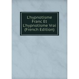 

Книга L'hypnotisme Franc Et L'hypnotisme Vrai