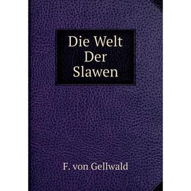 

Книга Die Welt Der Slawen. F. von Gellwald