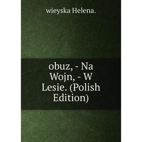 

Книга obuz, — Na Wojn, — W Lesie (Polish Edition)