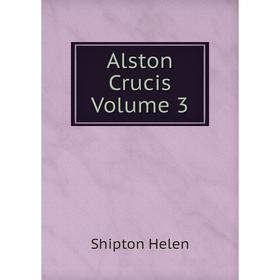 

Книга Alston Crucis Volume 3. Shipton Helen