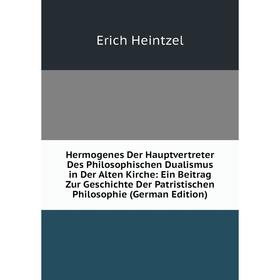 

Книга Hermogenes Der Hauptvertreter Des Philosophischen Dualismus in Der Alten Kirche: Ein Beitrag Zur Geschichte Der Patristischen Philosophie