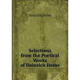 

Книга Selections from the Poetical Works of Heinrich Heine. Heinrich Heine